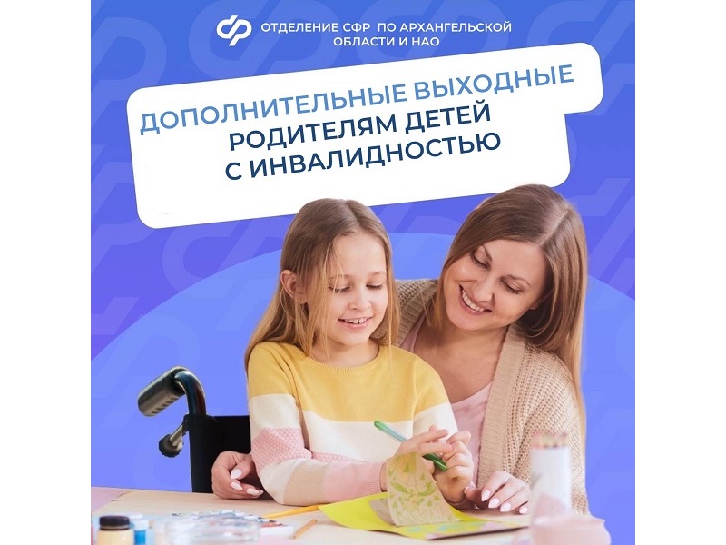 Отделение СФР по Архангельской области и НАО с начала года оплатило работающим родителям более 19 тысяч дополнительных выходных по уходу за детьми с инвалидностью.